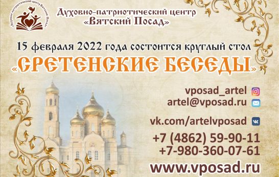 15 февраля 2022 года в Духовно-патриотическом центре «Вятский Посад» состоится круглый стол «Сретенские беседы».