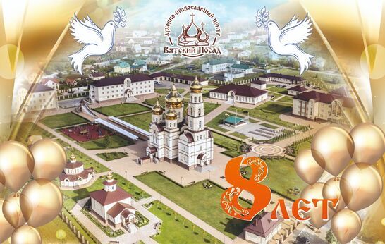 Духовно-православному центру «Вятский Посад» 8 лет!