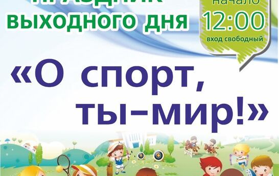 Духовно-Православный центр «Вятский Посад» приглашает  вас на праздник выходного дня «О спорт, ты - мир!»
